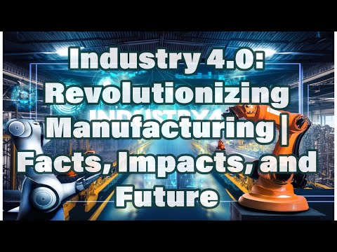 Industry 4.0: Revolutionizing Manufacturing | Facts, Impacts, and Future